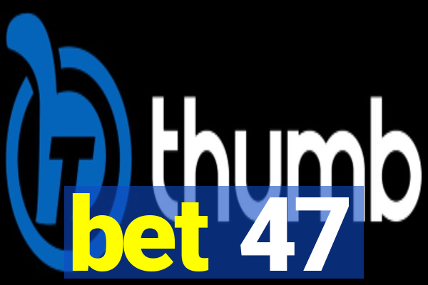 bet 47